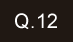Q.12